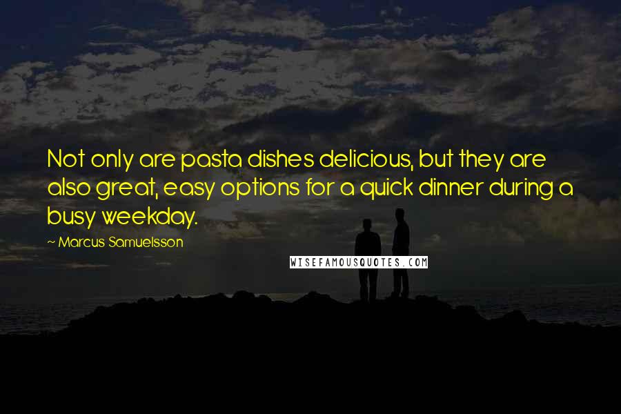 Marcus Samuelsson Quotes: Not only are pasta dishes delicious, but they are also great, easy options for a quick dinner during a busy weekday.