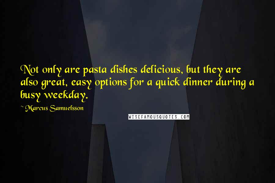 Marcus Samuelsson Quotes: Not only are pasta dishes delicious, but they are also great, easy options for a quick dinner during a busy weekday.