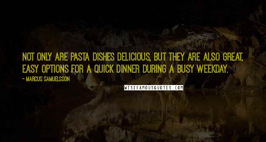 Marcus Samuelsson Quotes: Not only are pasta dishes delicious, but they are also great, easy options for a quick dinner during a busy weekday.