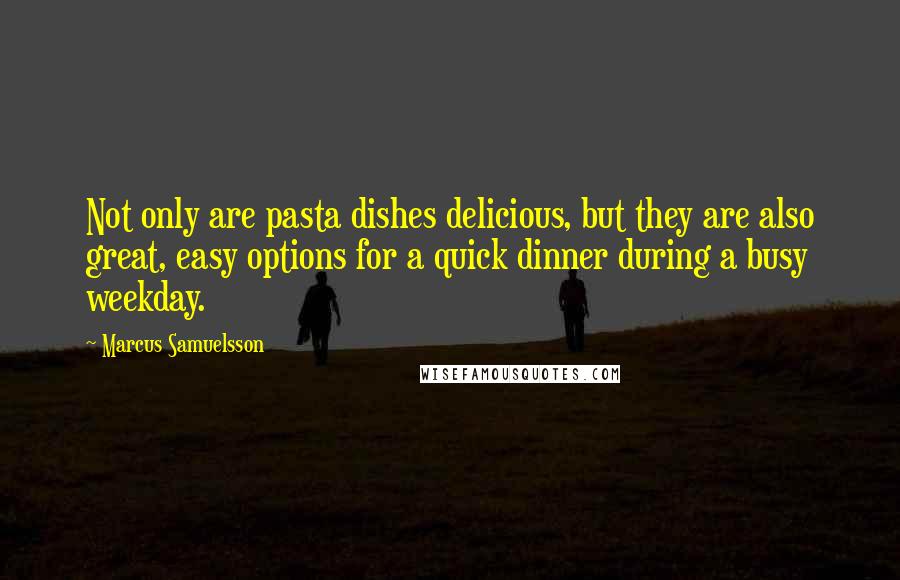 Marcus Samuelsson Quotes: Not only are pasta dishes delicious, but they are also great, easy options for a quick dinner during a busy weekday.