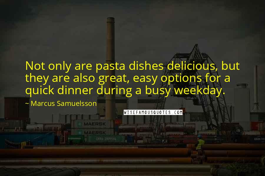 Marcus Samuelsson Quotes: Not only are pasta dishes delicious, but they are also great, easy options for a quick dinner during a busy weekday.