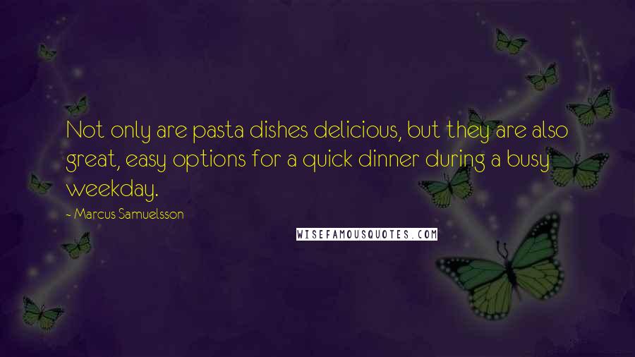 Marcus Samuelsson Quotes: Not only are pasta dishes delicious, but they are also great, easy options for a quick dinner during a busy weekday.