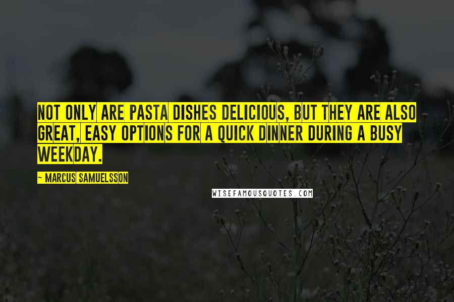 Marcus Samuelsson Quotes: Not only are pasta dishes delicious, but they are also great, easy options for a quick dinner during a busy weekday.