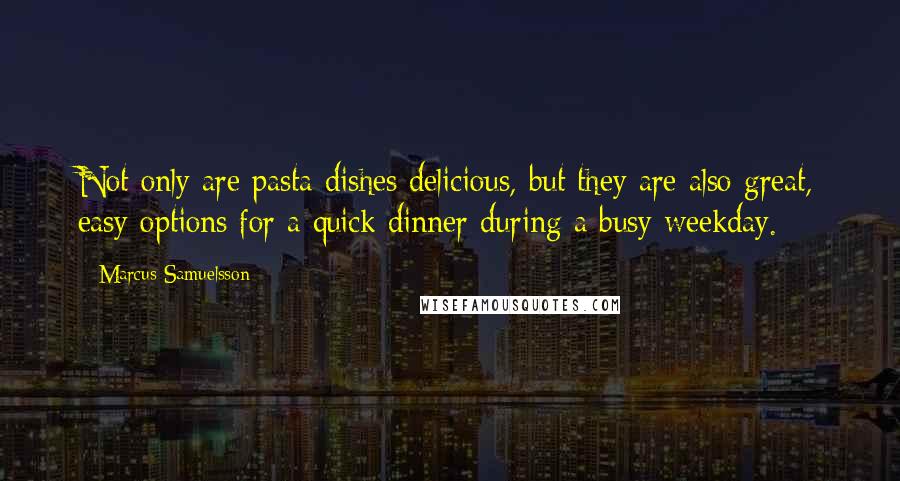 Marcus Samuelsson Quotes: Not only are pasta dishes delicious, but they are also great, easy options for a quick dinner during a busy weekday.