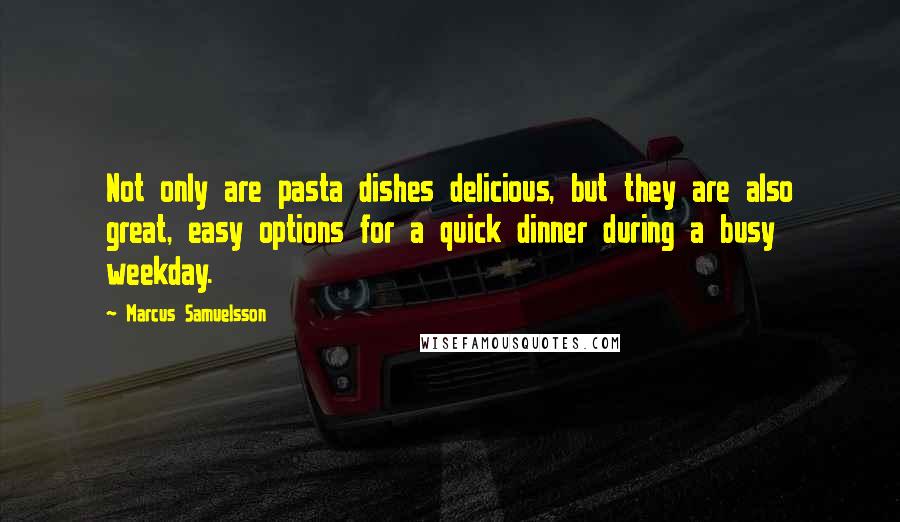 Marcus Samuelsson Quotes: Not only are pasta dishes delicious, but they are also great, easy options for a quick dinner during a busy weekday.