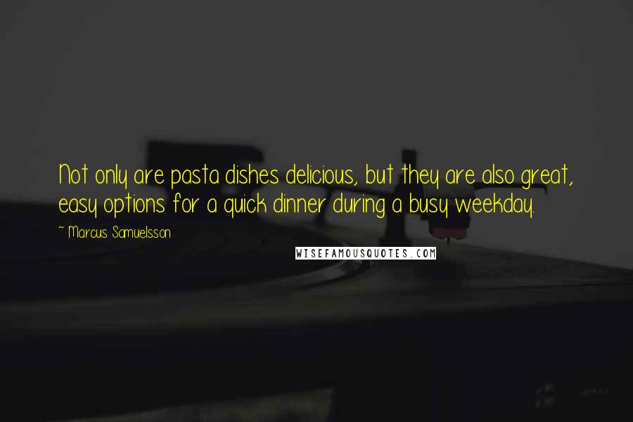 Marcus Samuelsson Quotes: Not only are pasta dishes delicious, but they are also great, easy options for a quick dinner during a busy weekday.