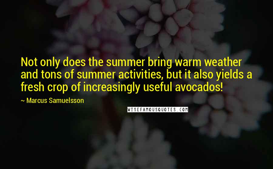 Marcus Samuelsson Quotes: Not only does the summer bring warm weather and tons of summer activities, but it also yields a fresh crop of increasingly useful avocados!