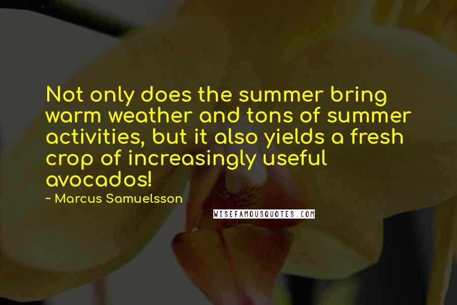 Marcus Samuelsson Quotes: Not only does the summer bring warm weather and tons of summer activities, but it also yields a fresh crop of increasingly useful avocados!
