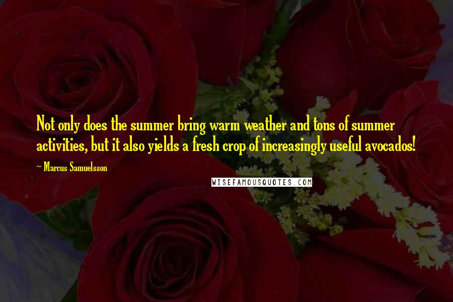 Marcus Samuelsson Quotes: Not only does the summer bring warm weather and tons of summer activities, but it also yields a fresh crop of increasingly useful avocados!