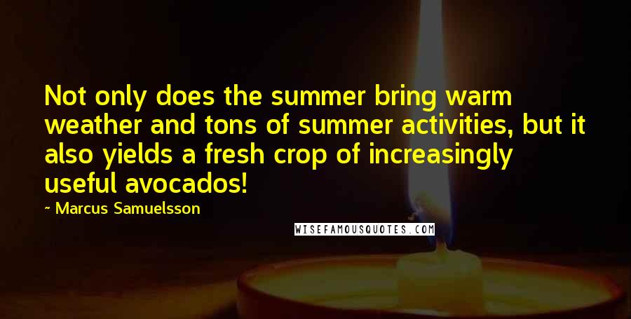 Marcus Samuelsson Quotes: Not only does the summer bring warm weather and tons of summer activities, but it also yields a fresh crop of increasingly useful avocados!