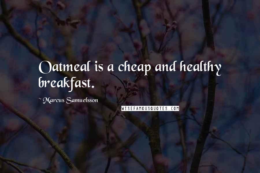Marcus Samuelsson Quotes: Oatmeal is a cheap and healthy breakfast.