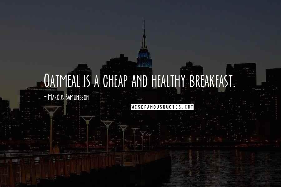 Marcus Samuelsson Quotes: Oatmeal is a cheap and healthy breakfast.