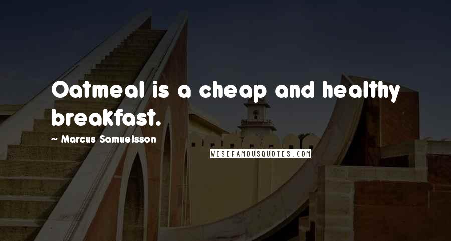 Marcus Samuelsson Quotes: Oatmeal is a cheap and healthy breakfast.