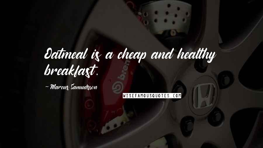 Marcus Samuelsson Quotes: Oatmeal is a cheap and healthy breakfast.
