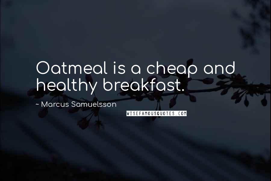 Marcus Samuelsson Quotes: Oatmeal is a cheap and healthy breakfast.