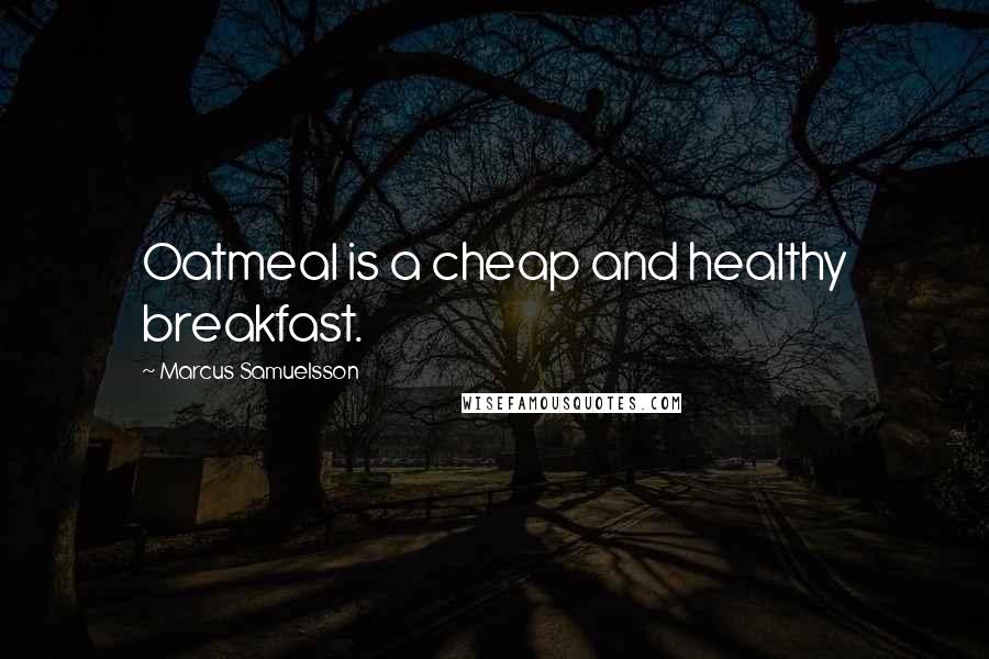 Marcus Samuelsson Quotes: Oatmeal is a cheap and healthy breakfast.