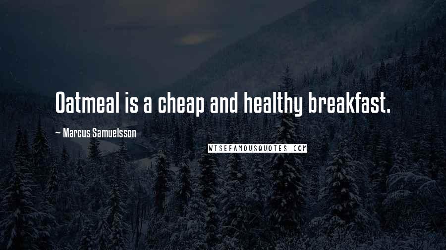 Marcus Samuelsson Quotes: Oatmeal is a cheap and healthy breakfast.