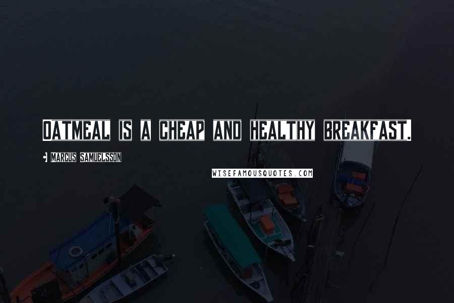 Marcus Samuelsson Quotes: Oatmeal is a cheap and healthy breakfast.
