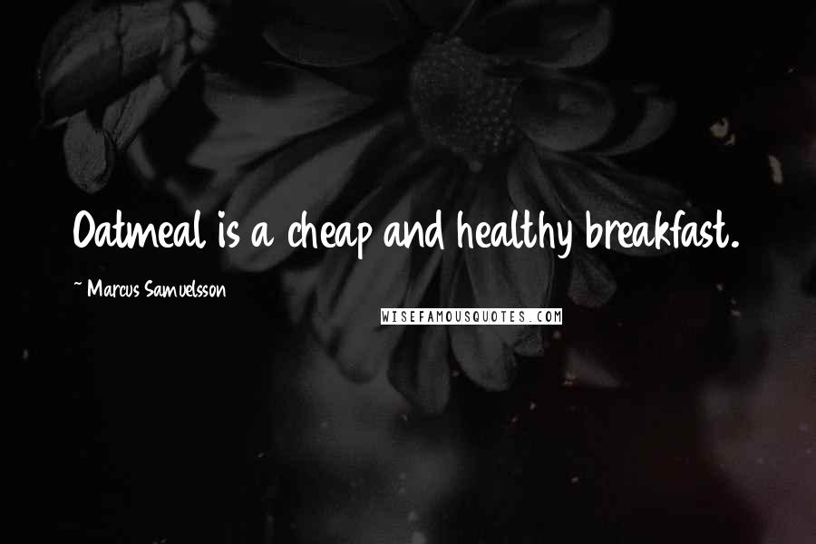 Marcus Samuelsson Quotes: Oatmeal is a cheap and healthy breakfast.