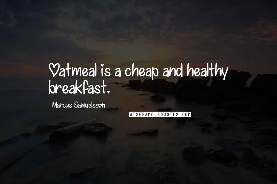 Marcus Samuelsson Quotes: Oatmeal is a cheap and healthy breakfast.