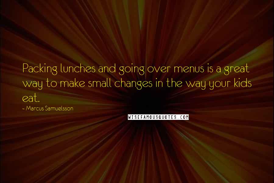 Marcus Samuelsson Quotes: Packing lunches and going over menus is a great way to make small changes in the way your kids eat.