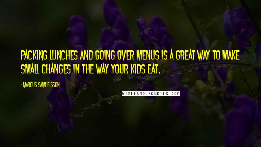 Marcus Samuelsson Quotes: Packing lunches and going over menus is a great way to make small changes in the way your kids eat.