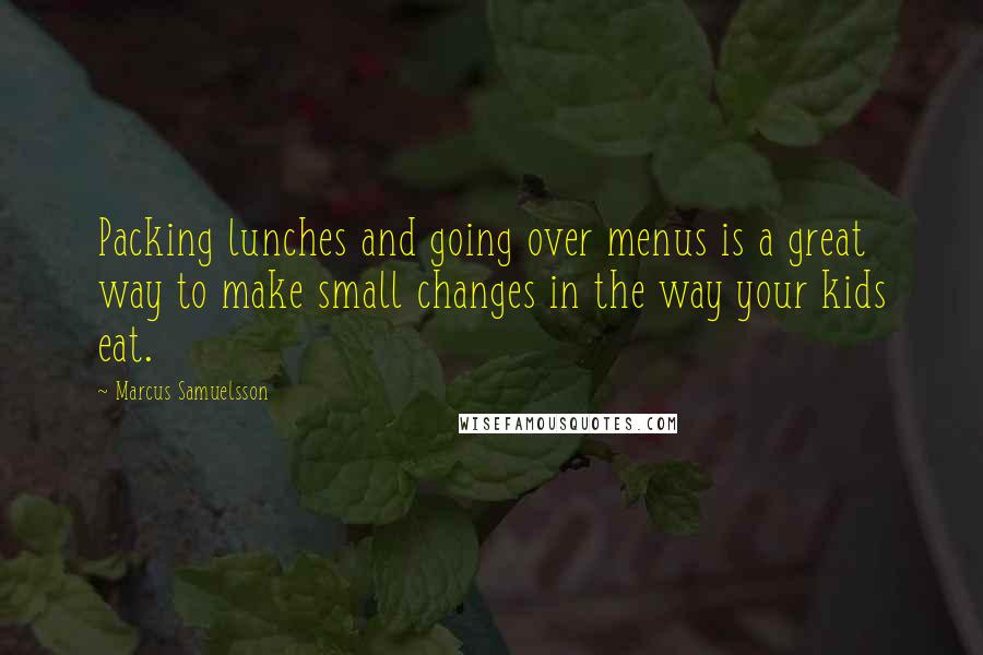 Marcus Samuelsson Quotes: Packing lunches and going over menus is a great way to make small changes in the way your kids eat.