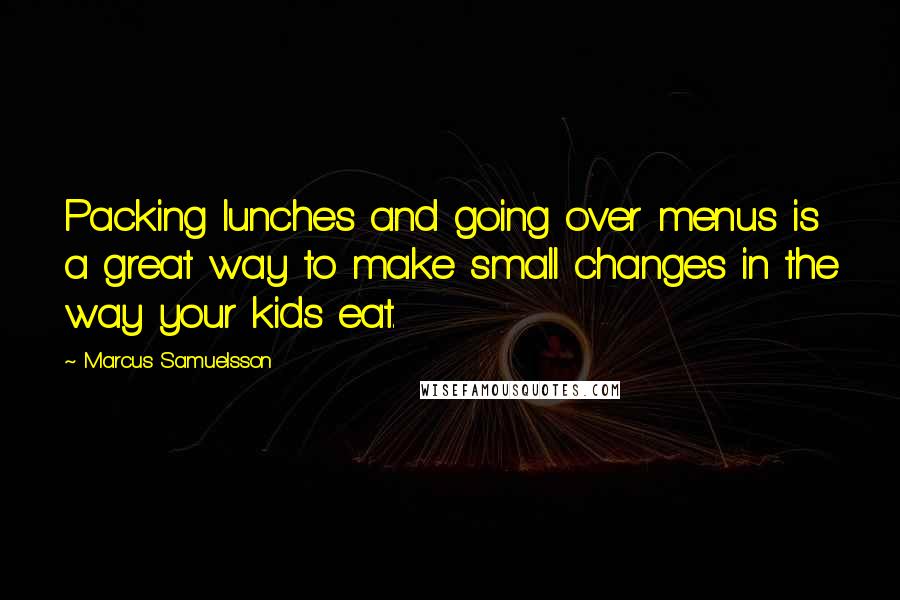 Marcus Samuelsson Quotes: Packing lunches and going over menus is a great way to make small changes in the way your kids eat.