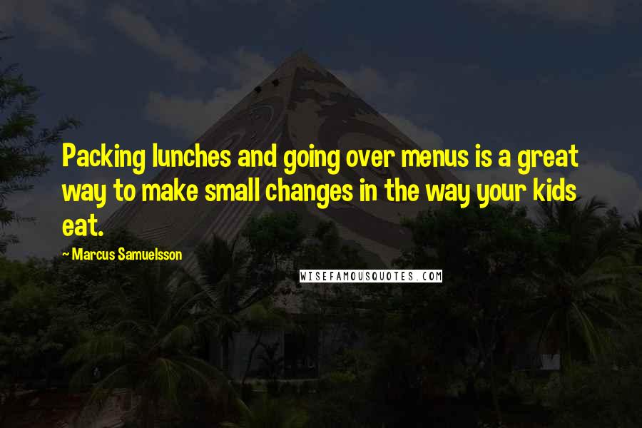 Marcus Samuelsson Quotes: Packing lunches and going over menus is a great way to make small changes in the way your kids eat.