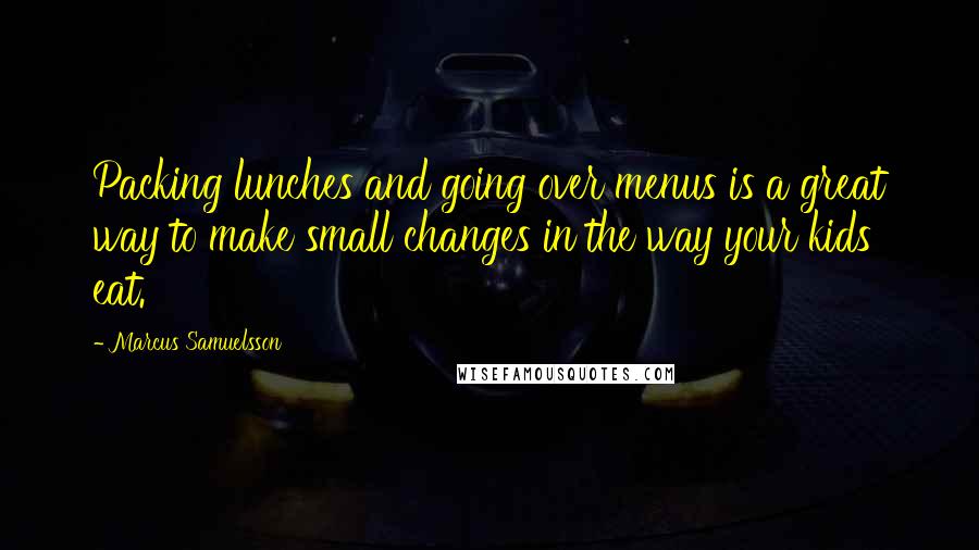 Marcus Samuelsson Quotes: Packing lunches and going over menus is a great way to make small changes in the way your kids eat.