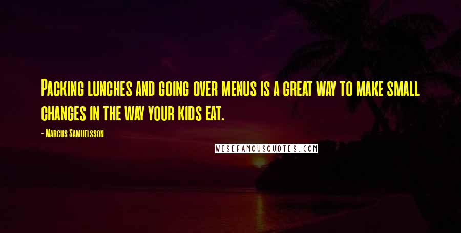 Marcus Samuelsson Quotes: Packing lunches and going over menus is a great way to make small changes in the way your kids eat.