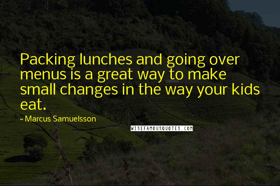 Marcus Samuelsson Quotes: Packing lunches and going over menus is a great way to make small changes in the way your kids eat.