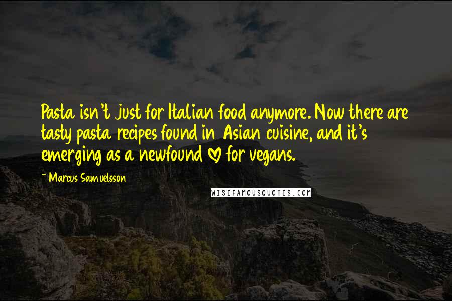 Marcus Samuelsson Quotes: Pasta isn't just for Italian food anymore. Now there are tasty pasta recipes found in Asian cuisine, and it's emerging as a newfound love for vegans.