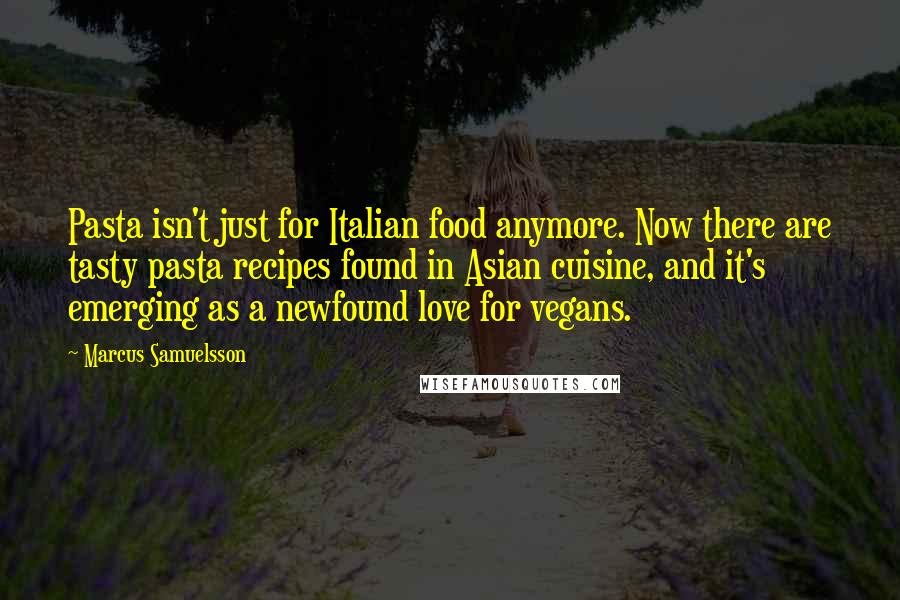 Marcus Samuelsson Quotes: Pasta isn't just for Italian food anymore. Now there are tasty pasta recipes found in Asian cuisine, and it's emerging as a newfound love for vegans.