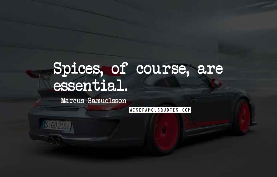 Marcus Samuelsson Quotes: Spices, of course, are essential.