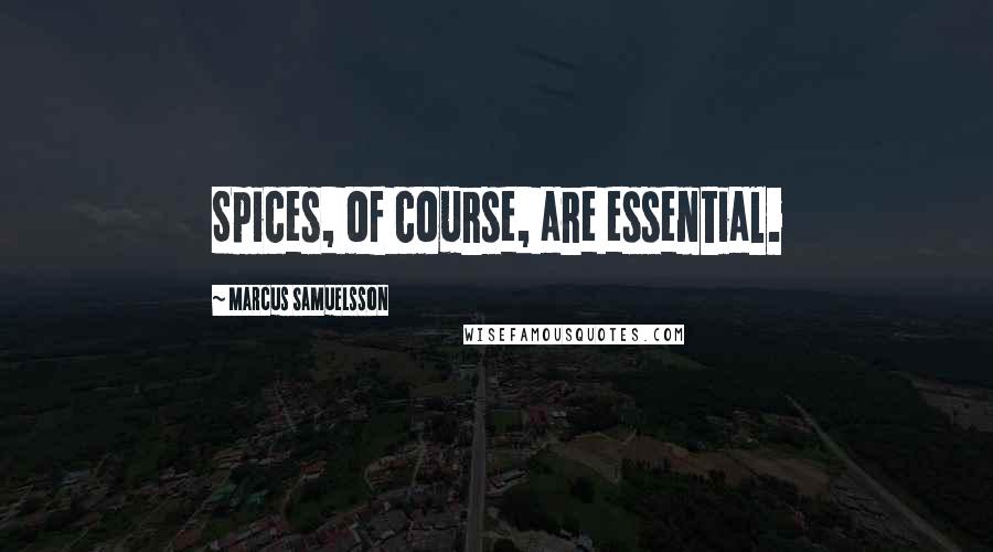 Marcus Samuelsson Quotes: Spices, of course, are essential.