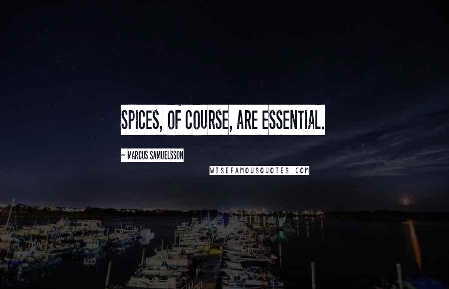 Marcus Samuelsson Quotes: Spices, of course, are essential.