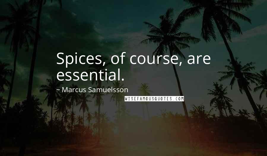 Marcus Samuelsson Quotes: Spices, of course, are essential.