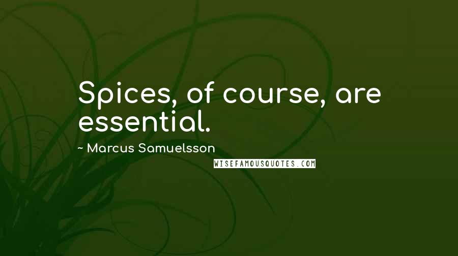 Marcus Samuelsson Quotes: Spices, of course, are essential.