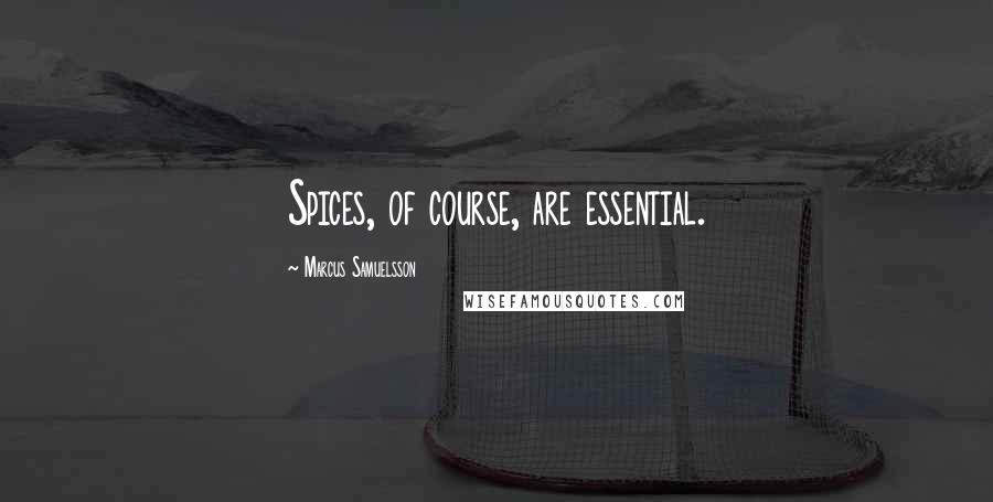 Marcus Samuelsson Quotes: Spices, of course, are essential.