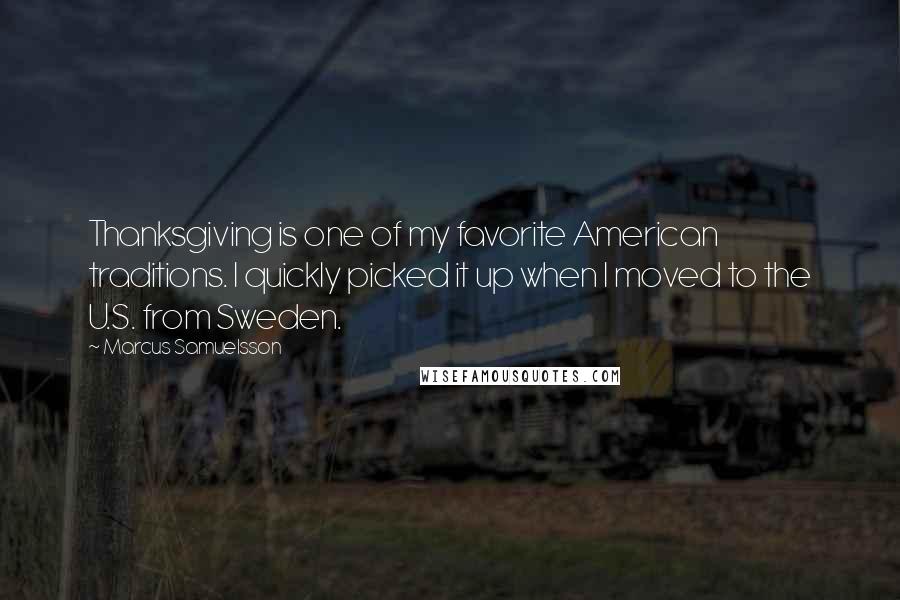 Marcus Samuelsson Quotes: Thanksgiving is one of my favorite American traditions. I quickly picked it up when I moved to the U.S. from Sweden.