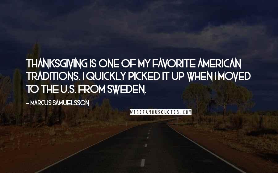 Marcus Samuelsson Quotes: Thanksgiving is one of my favorite American traditions. I quickly picked it up when I moved to the U.S. from Sweden.