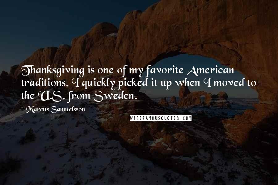 Marcus Samuelsson Quotes: Thanksgiving is one of my favorite American traditions. I quickly picked it up when I moved to the U.S. from Sweden.