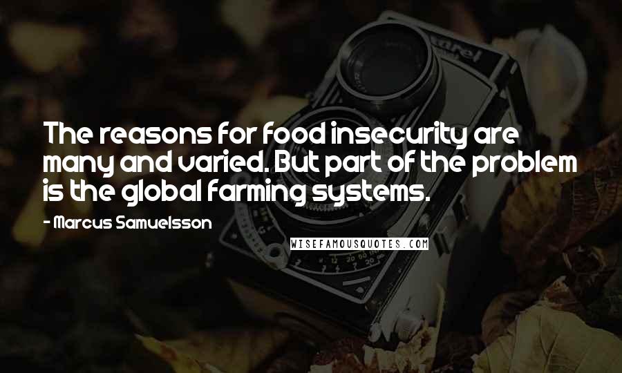 Marcus Samuelsson Quotes: The reasons for food insecurity are many and varied. But part of the problem is the global farming systems.