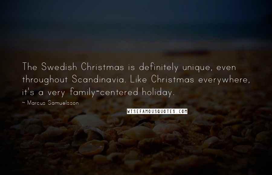 Marcus Samuelsson Quotes: The Swedish Christmas is definitely unique, even throughout Scandinavia. Like Christmas everywhere, it's a very family-centered holiday.