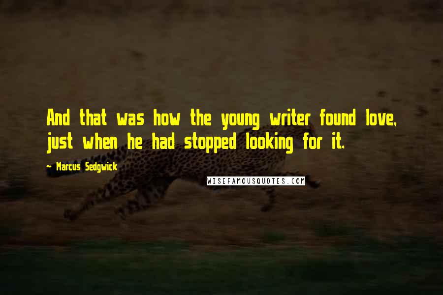 Marcus Sedgwick Quotes: And that was how the young writer found love, just when he had stopped looking for it.