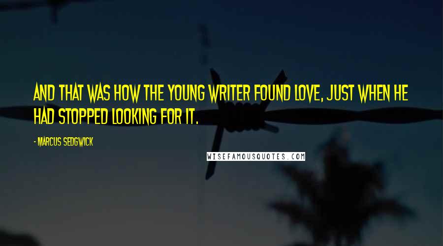 Marcus Sedgwick Quotes: And that was how the young writer found love, just when he had stopped looking for it.