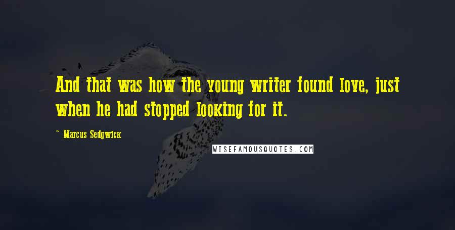 Marcus Sedgwick Quotes: And that was how the young writer found love, just when he had stopped looking for it.