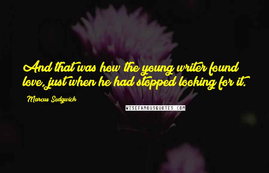 Marcus Sedgwick Quotes: And that was how the young writer found love, just when he had stopped looking for it.