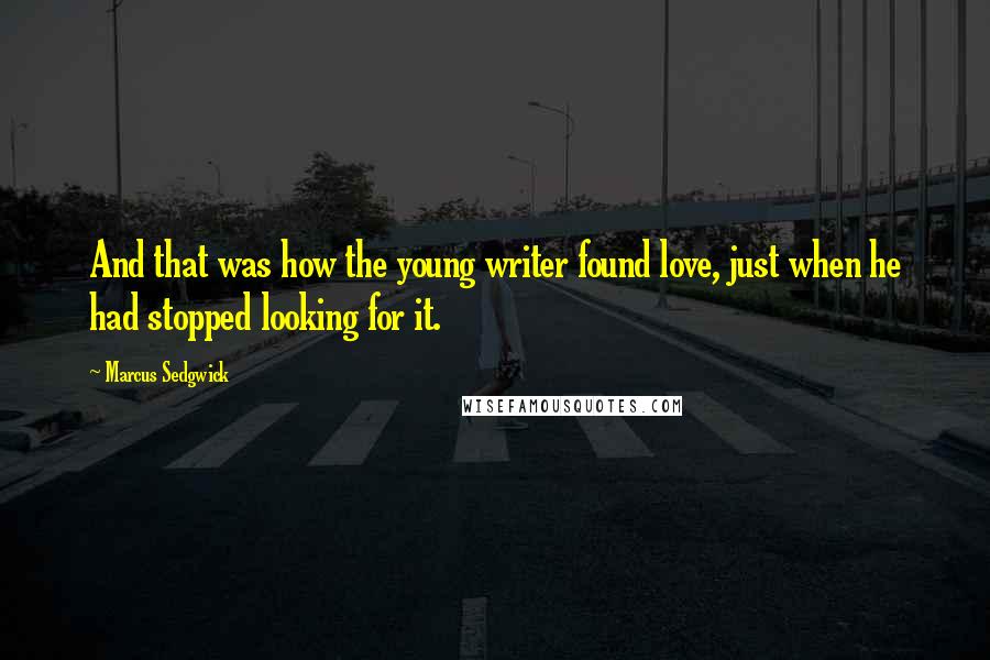 Marcus Sedgwick Quotes: And that was how the young writer found love, just when he had stopped looking for it.